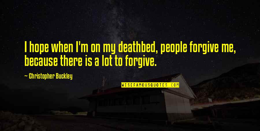 Deathbed Quotes By Christopher Buckley: I hope when I'm on my deathbed, people Deathbed Quotes By Christopher Buckley: I hope when I'm on my deathbed, people