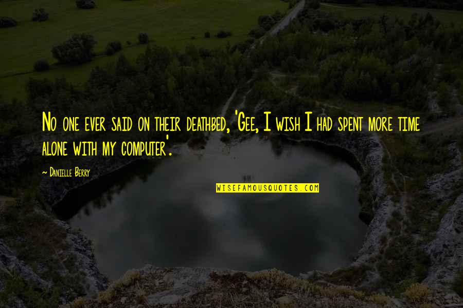 Deathbed Quotes By Danielle Berry: No one ever said on their deathbed, 'Gee, Deathbed Quotes By Danielle Berry: No one ever said on their deathbed, 'Gee,