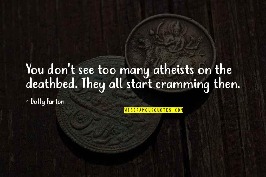Deathbed Quotes By Dolly Parton: You don't see too many atheists on the Deathbed Quotes By Dolly Parton: You don't see too many atheists on the