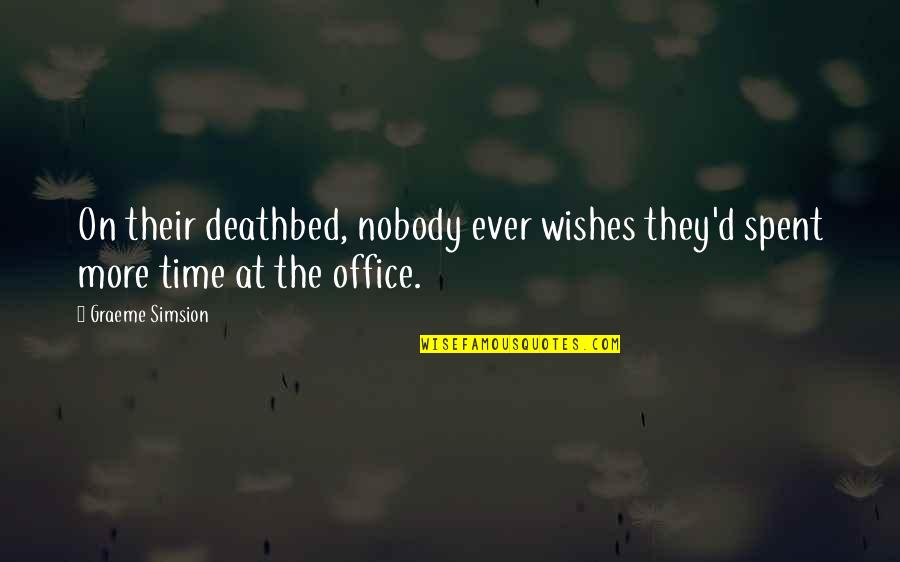 Deathbed Quotes By Graeme Simsion: On their deathbed, nobody ever wishes they'd spent