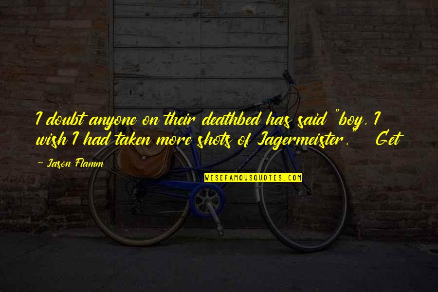 Deathbed Quotes By Jason Flamm: I doubt anyone on their deathbed has said Deathbed Quotes By Jason Flamm: I doubt anyone on their deathbed has said