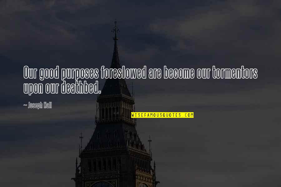 Deathbed Quotes By Joseph Hall: Our good purposes foreslowed are become our tormentors