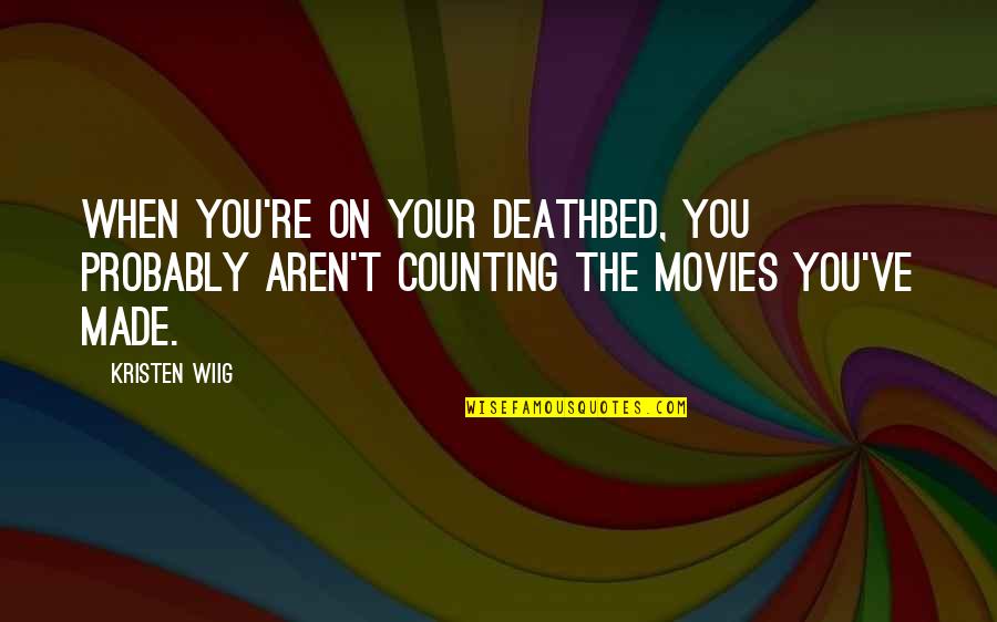 Deathbed Quotes By Kristen Wiig: When you're on your deathbed, you probably aren't