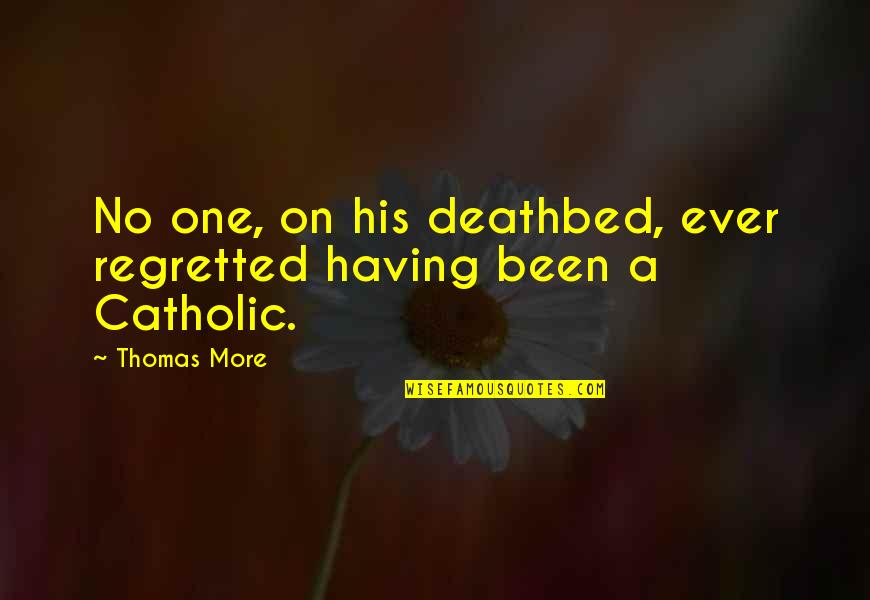 Deathbed Quotes By Thomas More: No one, on his deathbed, ever regretted having