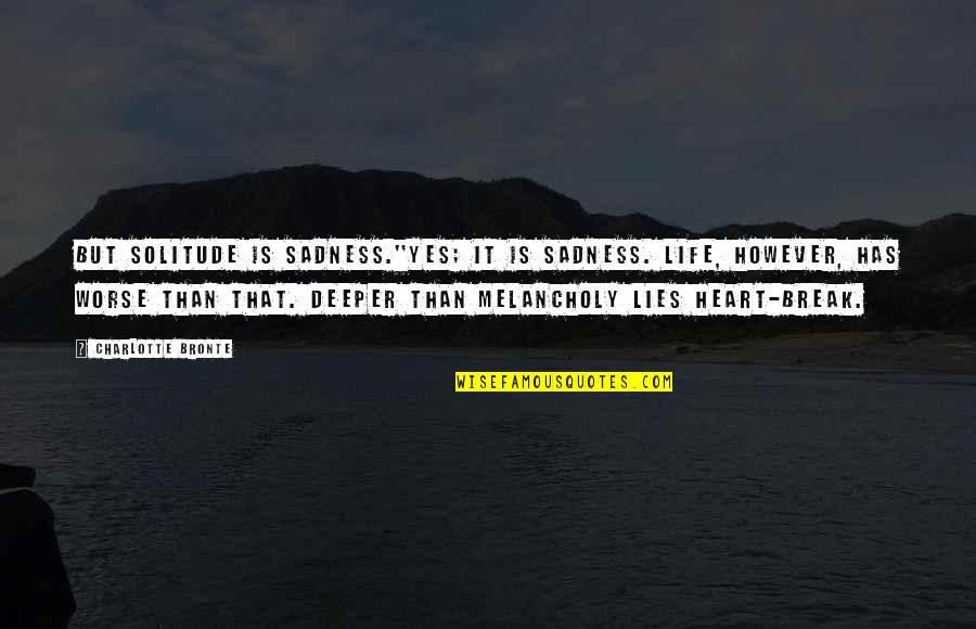 Deathbeds Bmth Quotes By Charlotte Bronte: But solitude is sadness.''Yes; it is sadness. Life,