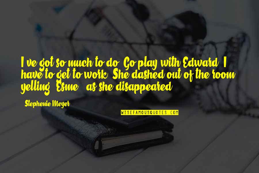 Deathbeds In The 1700s Quotes By Stephenie Meyer: I've got so much to do! Go play Deathbeds In The 1700s Quotes By Stephenie Meyer: I've got so much to do! Go play