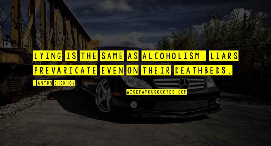 Deathbeds Quotes By Anton Chekhov: Lying is the same as alcoholism. Liars prevaricate