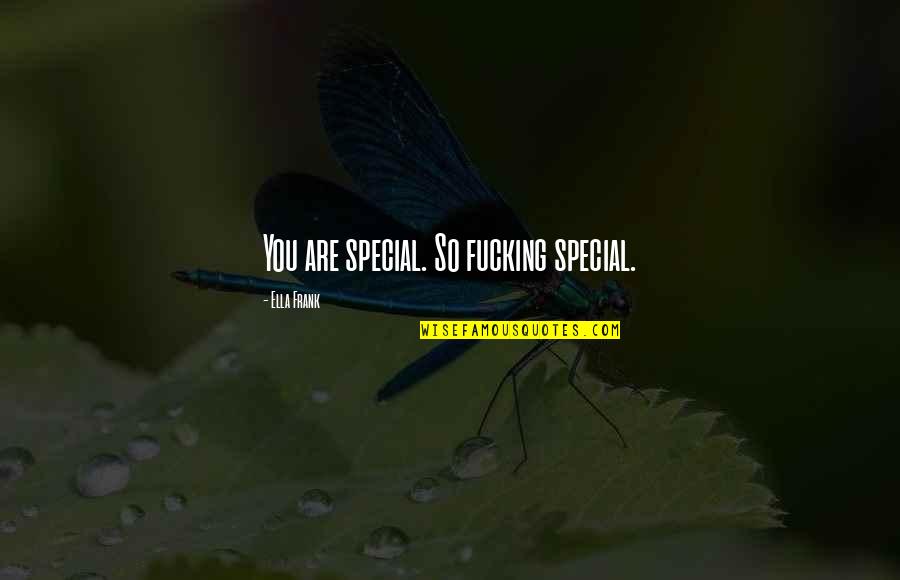 Deathbeds Quotes By Ella Frank: You are special. So fucking special.