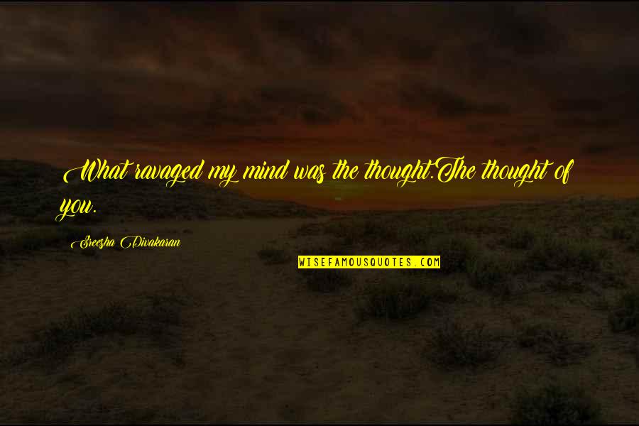 Deathbeds Quotes By Sreesha Divakaran: What ravaged my mind was the thought.The thought