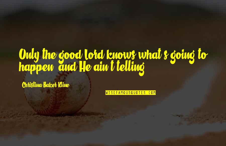 Deathbringer And Glory Quotes By Christina Baker Kline: Only the good Lord knows what's going to Deathbringer And Glory Quotes By Christina Baker Kline: Only the good Lord knows what's going to