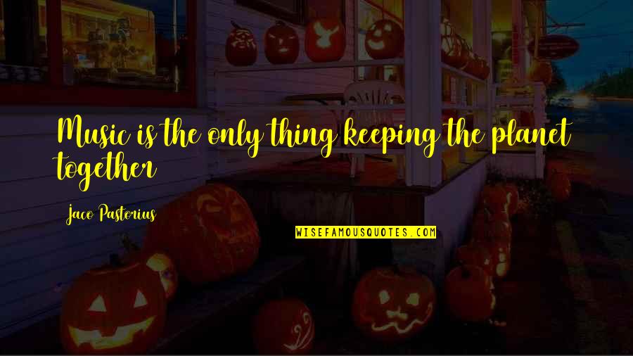 Deathbringer And Glory Quotes By Jaco Pastorius: Music is the only thing keeping the planet Deathbringer And Glory Quotes By Jaco Pastorius: Music is the only thing keeping the planet