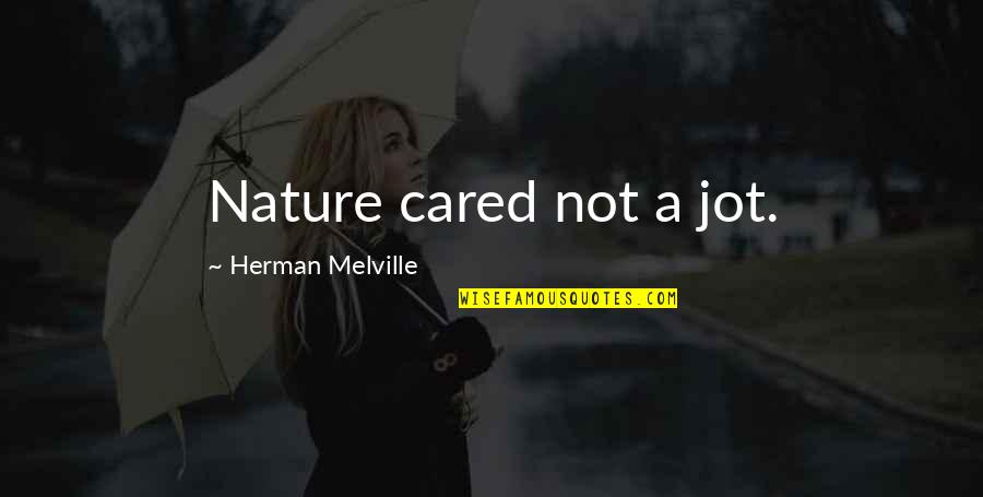 Deathbringing Quotes By Herman Melville: Nature cared not a jot.