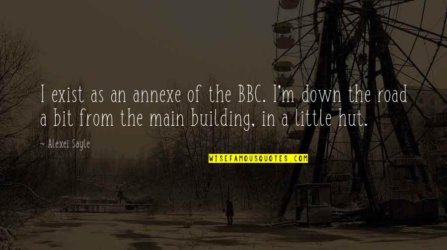 Deathcore Lyric Quotes By Alexei Sayle: I exist as an annexe of the BBC.