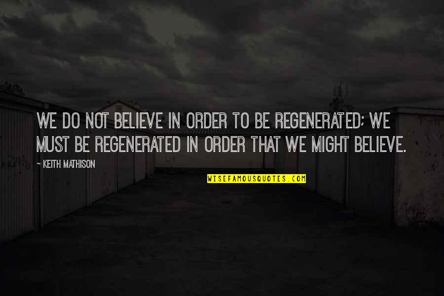 Deatherage Quotes By Keith Mathison: We do not believe in order to be