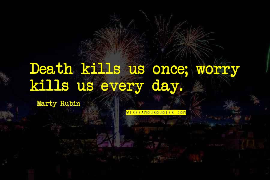 Deatherage Roofing Quotes By Marty Rubin: Death kills us once; worry kills us every