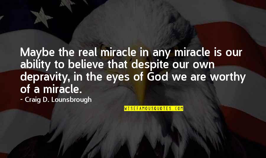 Deatherage Surname Quotes By Craig D. Lounsbrough: Maybe the real miracle in any miracle is
