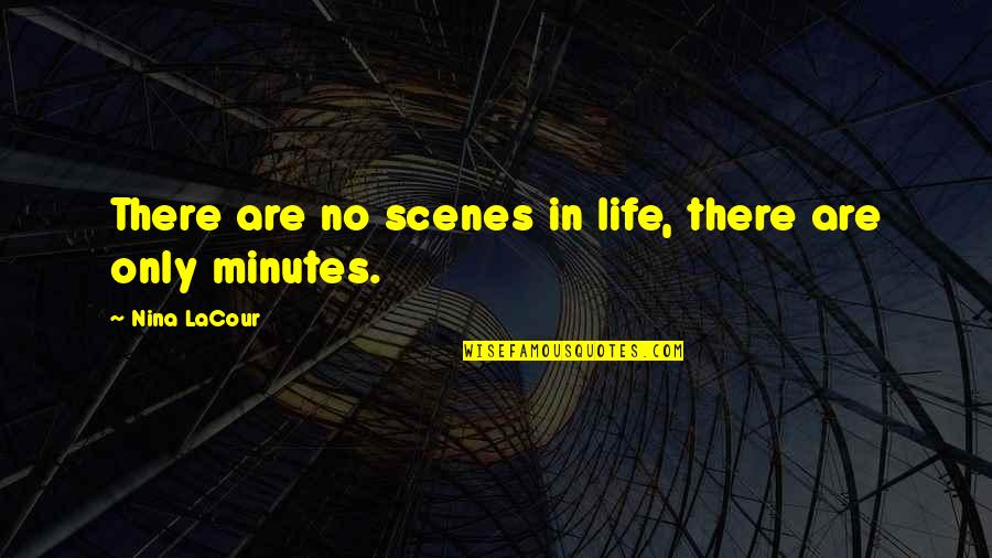 Deathers Quotes By Nina LaCour: There are no scenes in life, there are