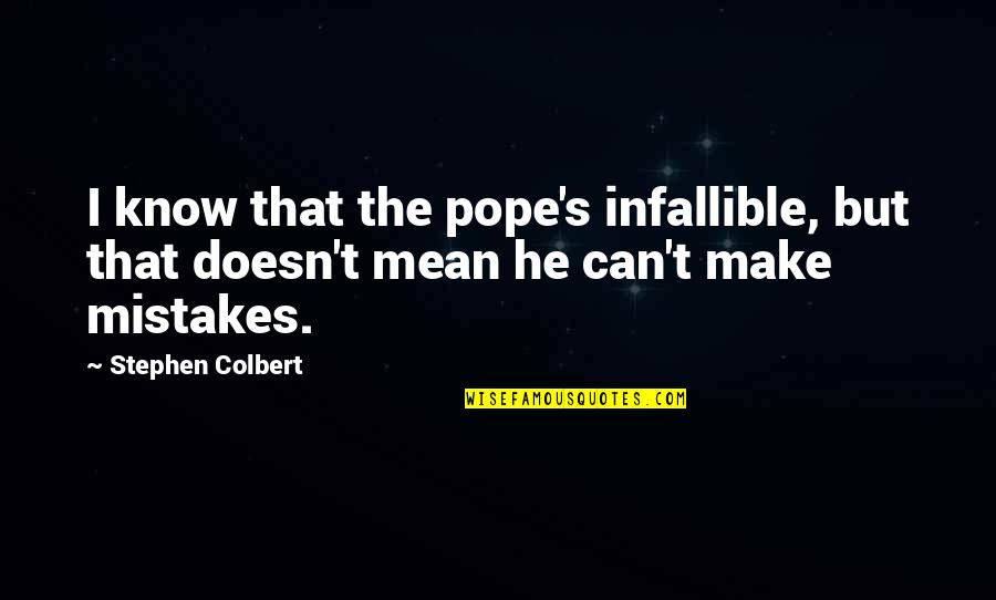 Deathful Quotes By Stephen Colbert: I know that the pope's infallible, but that