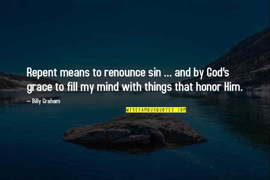 Deathless Death Quotes By Billy Graham: Repent means to renounce sin ... and by