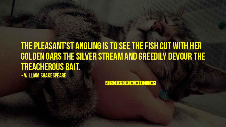 Deathless Death Quotes By William Shakespeare: The pleasant'st angling is to see the fish