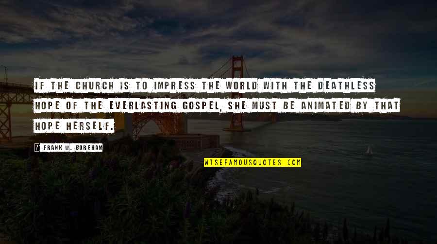 Deathless Quotes By Frank W. Boreham: If the church is to impress the world Deathless Quotes By Frank W. Boreham: If the church is to impress the world