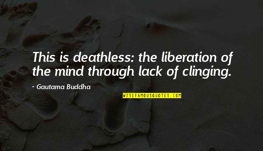 Deathless Quotes By Gautama Buddha: This is deathless: the liberation of the mind