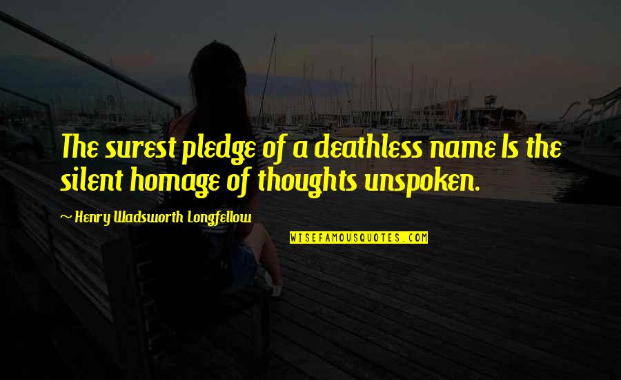 Deathless Quotes By Henry Wadsworth Longfellow: The surest pledge of a deathless name Is Deathless Quotes By Henry Wadsworth Longfellow: The surest pledge of a deathless name Is