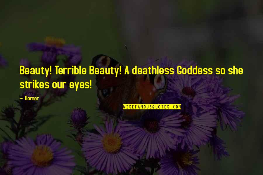 Deathless Quotes By Homer: Beauty! Terrible Beauty! A deathless Goddess so she