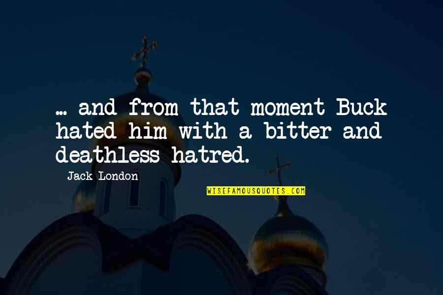 Deathless Quotes By Jack London: ... and from that moment Buck hated him