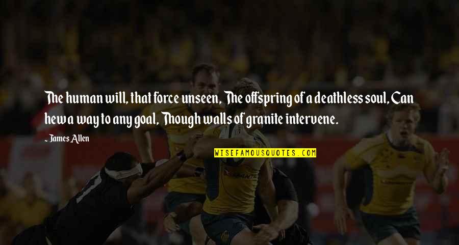 Deathless Quotes By James Allen: The human will, that force unseen, The offspring Deathless Quotes By James Allen: The human will, that force unseen, The offspring