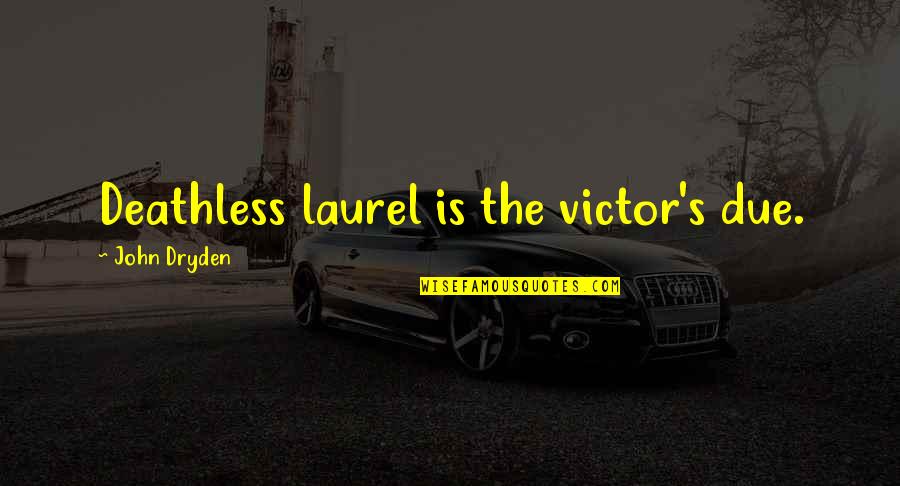 Deathless Quotes By John Dryden: Deathless laurel is the victor's due. Deathless Quotes By John Dryden: Deathless laurel is the victor's due.