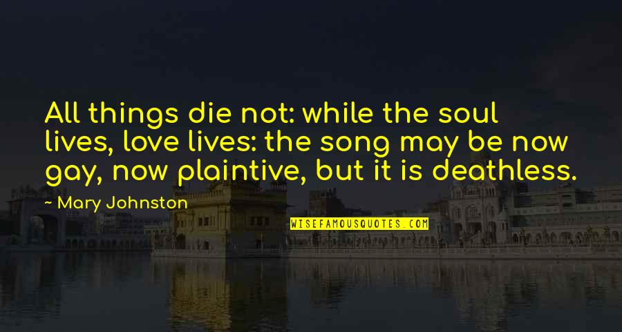 Deathless Quotes By Mary Johnston: All things die not: while the soul lives, Deathless Quotes By Mary Johnston: All things die not: while the soul lives,
