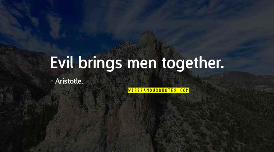 Deathlessness Def Quotes By Aristotle.: Evil brings men together.