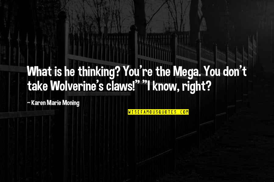 Deathlessness Def Quotes By Karen Marie Moning: What is he thinking? You're the Mega. You