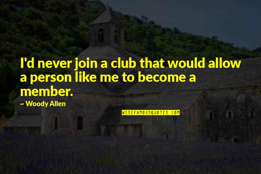 Deathline Quotes By Woody Allen: I'd never join a club that would allow