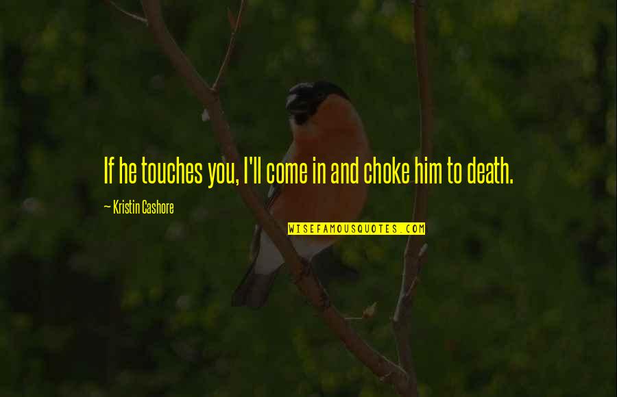 Death'll Quotes By Kristin Cashore: If he touches you, I'll come in and