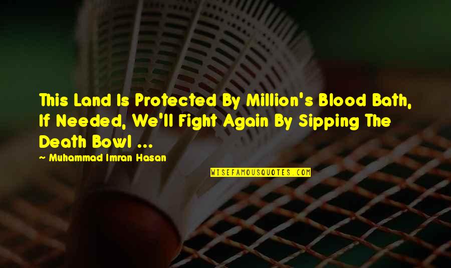 Death'll Quotes By Muhammad Imran Hasan: This Land Is Protected By Million's Blood Bath,