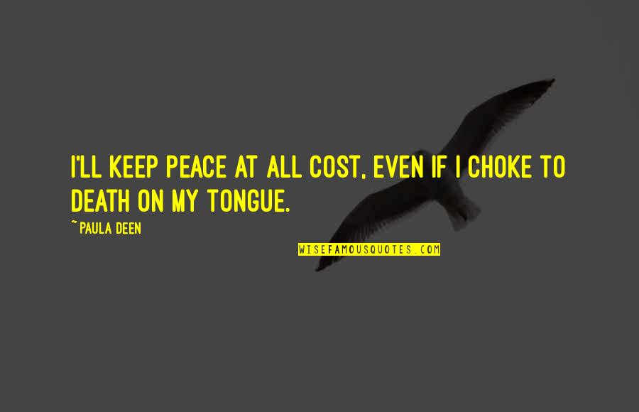 Death'll Quotes By Paula Deen: I'll keep peace at all cost, even if