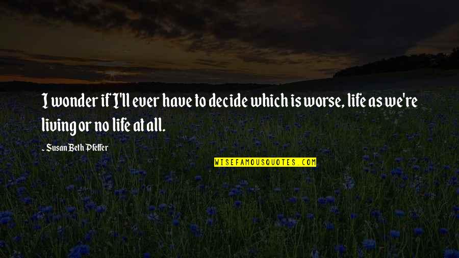 Death'll Quotes By Susan Beth Pfeffer: I wonder if I'll ever have to decide