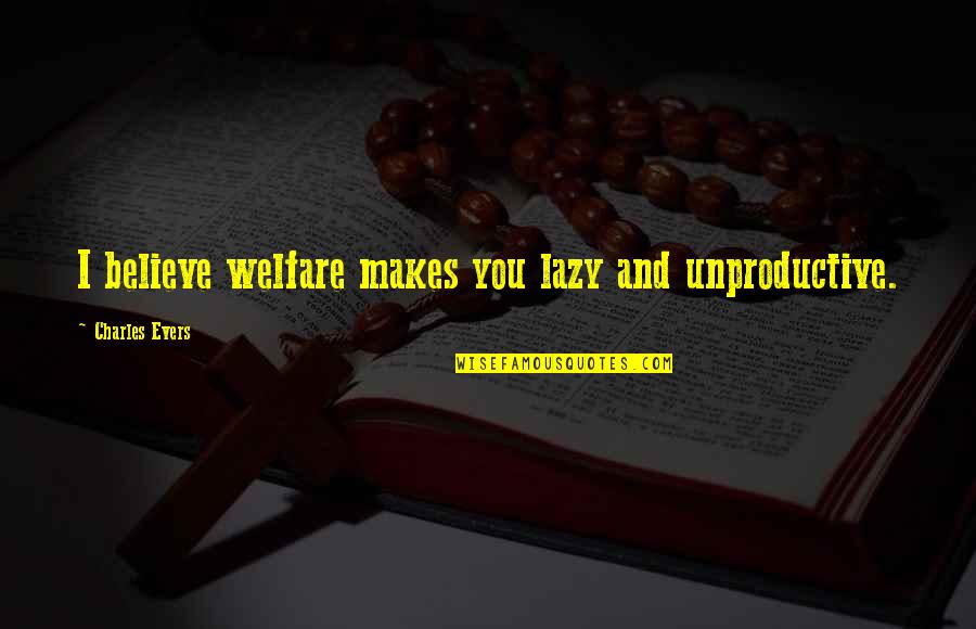 Deathly Hallow Quotes By Charles Evers: I believe welfare makes you lazy and unproductive. Deathly Hallow Quotes By Charles Evers: I believe welfare makes you lazy and unproductive.