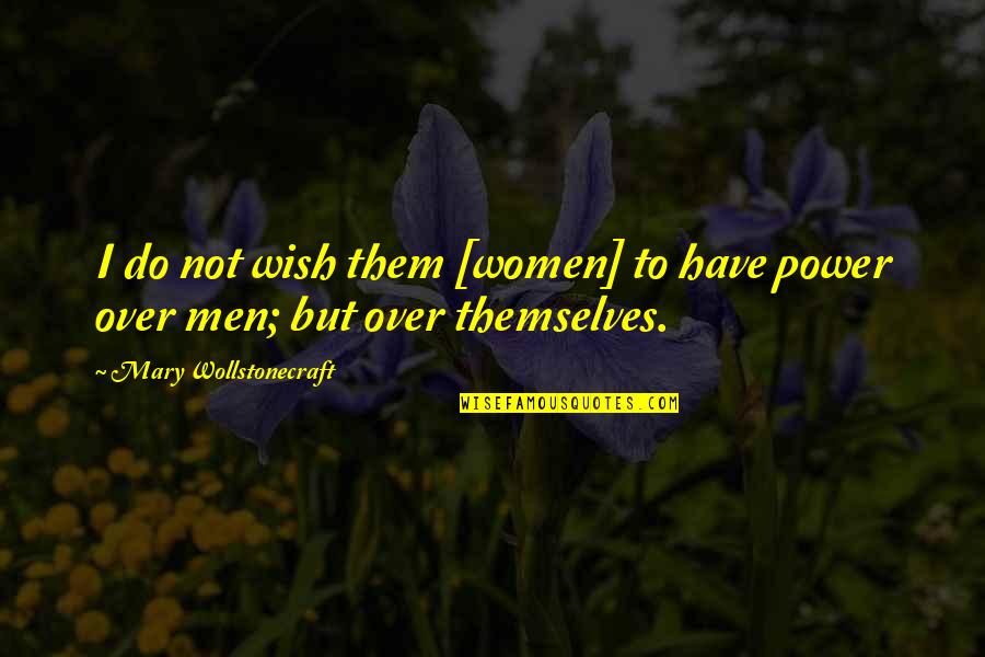 Deathly Hallow Story Quotes By Mary Wollstonecraft: I do not wish them [women] to have