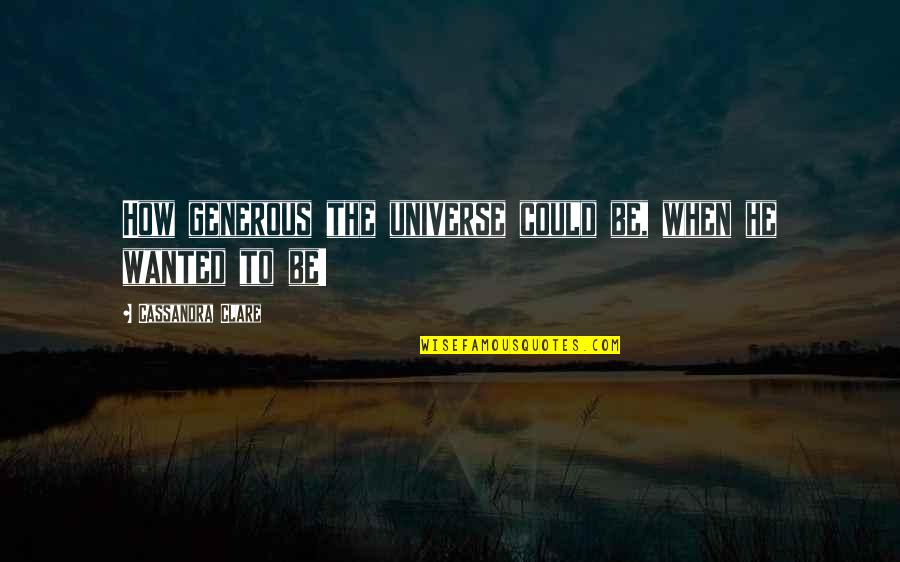 Deathly Hallows 2 Quotes By Cassandra Clare: How generous the universe could be, when he Deathly Hallows 2 Quotes By Cassandra Clare: How generous the universe could be, when he