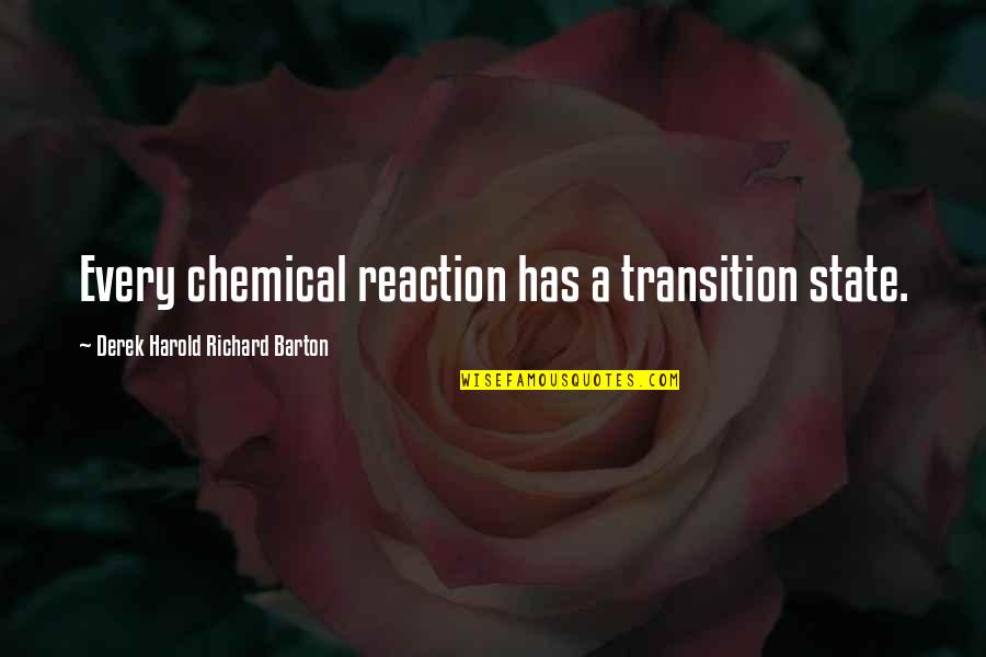 Deathly Quotes By Derek Harold Richard Barton: Every chemical reaction has a transition state.