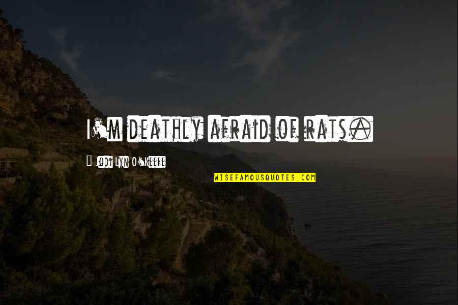 Deathly Quotes By Jodi Lyn O'Keefe: I'm deathly afraid of rats.