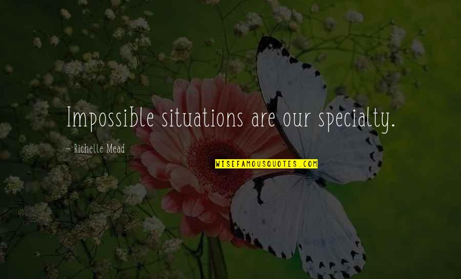 Deathly Quotes By Richelle Mead: Impossible situations are our specialty.