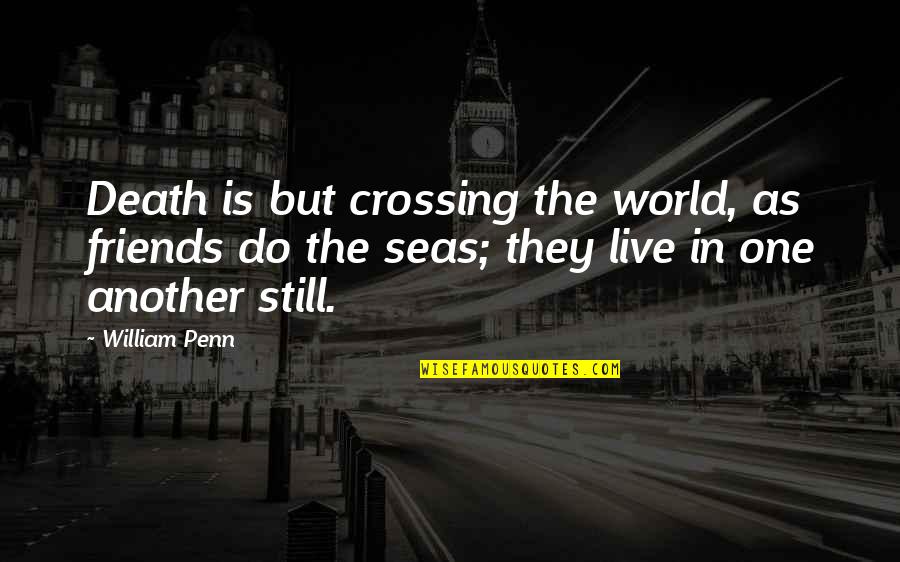 Deathly Quotes By William Penn: Death is but crossing the world, as friends
