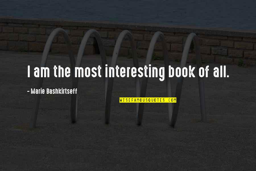 Deathmatch Quotes By Marie Bashkirtseff: I am the most interesting book of all. Deathmatch Quotes By Marie Bashkirtseff: I am the most interesting book of all.