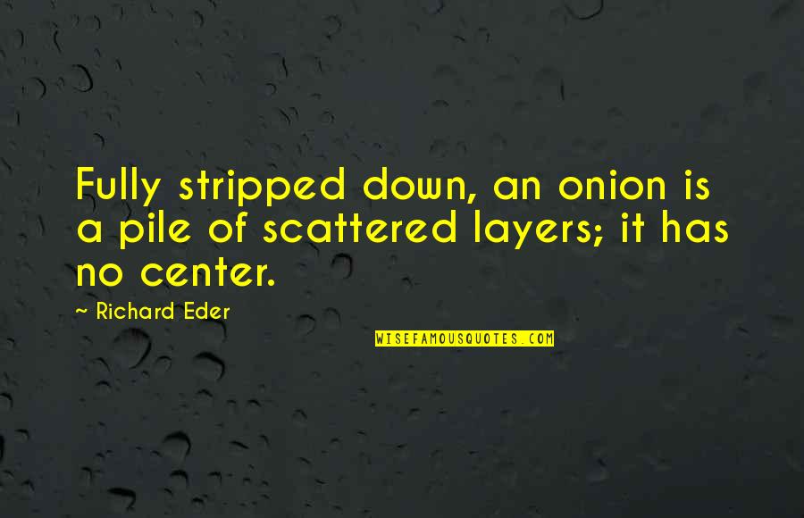 Deathmatch Quotes By Richard Eder: Fully stripped down, an onion is a pile