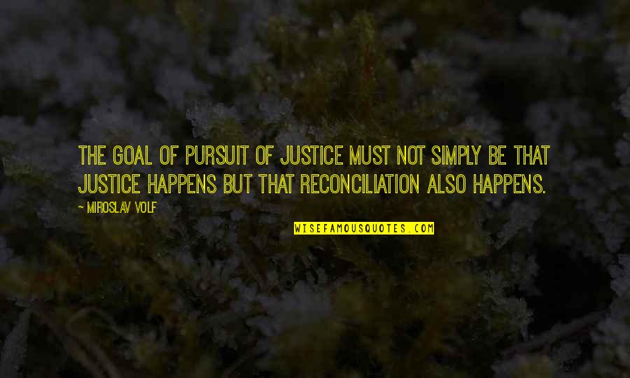 Deaths Affect Quotes By Miroslav Volf: The goal of pursuit of justice must not