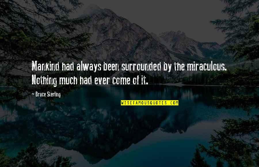 Deaths By War Quotes By Bruce Sterling: Mankind had always been surrounded by the miraculous. Deaths By War Quotes By Bruce Sterling: Mankind had always been surrounded by the miraculous.